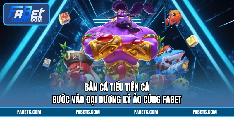 Bắn Cá Tiểu Tiên Cá - Bước Vào Đại Dương Kỳ Ảo Cùng FABET