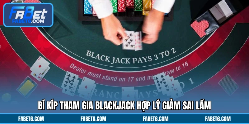 Bí kíp tham gia blackjack hợp lý giảm sai lầm