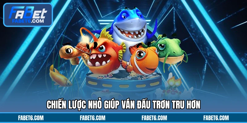 Chiến lược nhỏ giúp ván đấu trơn tru hơn