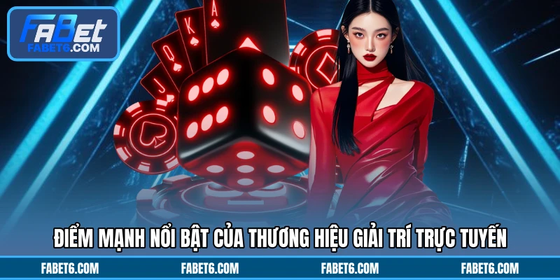 Điểm mạnh nổi bật của thương hiệu giải trí trực tuyến