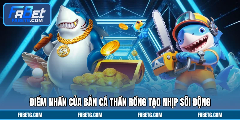 Điểm nhấn của bắn cá thần rồng tạo nhịp sôi động