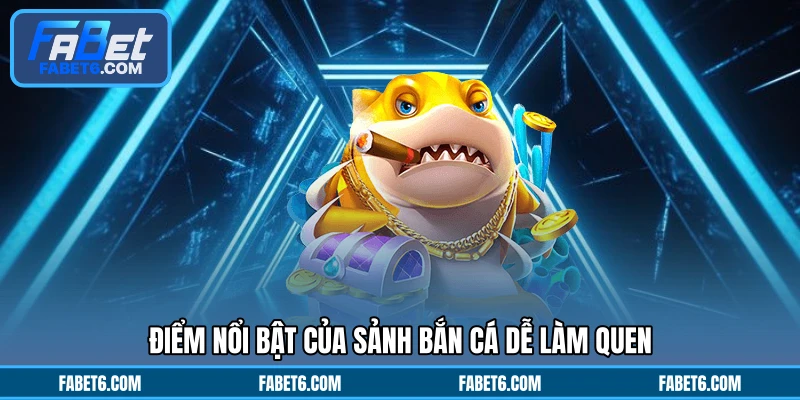 Điểm nổi bật của sảnh bắn cá dễ làm quen