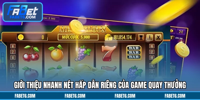 Giới thiệu nhanh nét hấp dẫn riêng của game quay thưởng