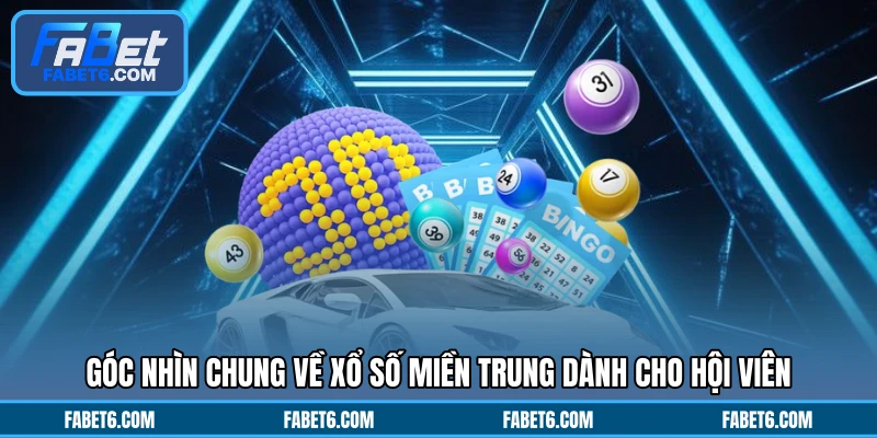 Góc nhìn chung về xổ số miền Trung dành cho hội viên