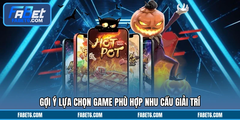 Gợi ý lựa chọn game phù hợp nhu cầu giải trí