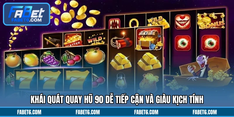 Khái quát quay hũ 90 dễ tiếp cận và giàu kịch tính