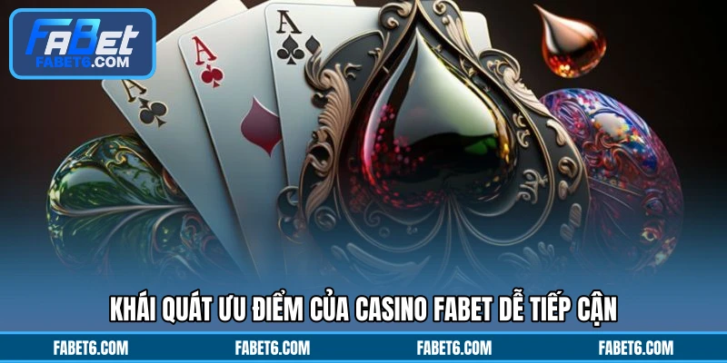 Khái quát ưu điểm của casino FABET dễ tiếp cận