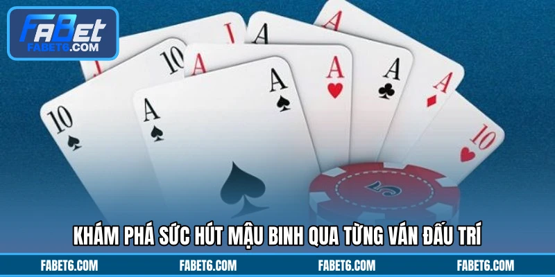 Khám phá sức hút mậu binh qua từng ván đấu trí