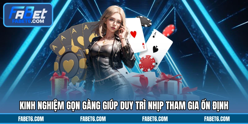 Kinh nghiệm gọn gàng giúp duy trì nhịp tham gia ổn định