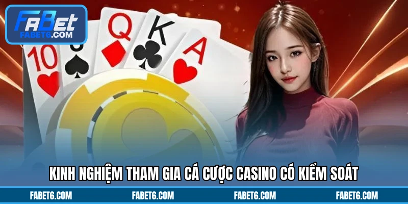 Kinh nghiệm tham gia cá cược casino có kiểm soát