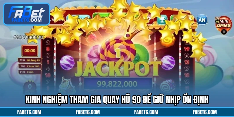 Kinh nghiệm tham gia quay hũ 90 để giữ nhịp ổn định