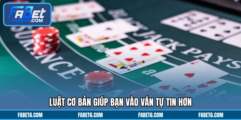 Luật cơ bản giúp bạn vào ván tự tin hơn