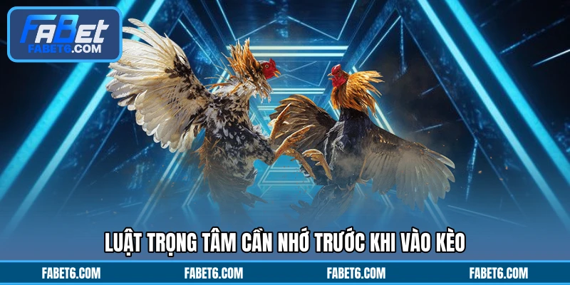 Luật trọng tâm cần nhớ trước khi vào kèo