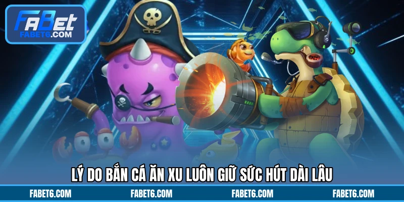 Lý do bắn cá ăn xu luôn giữ sức hút dài lâu