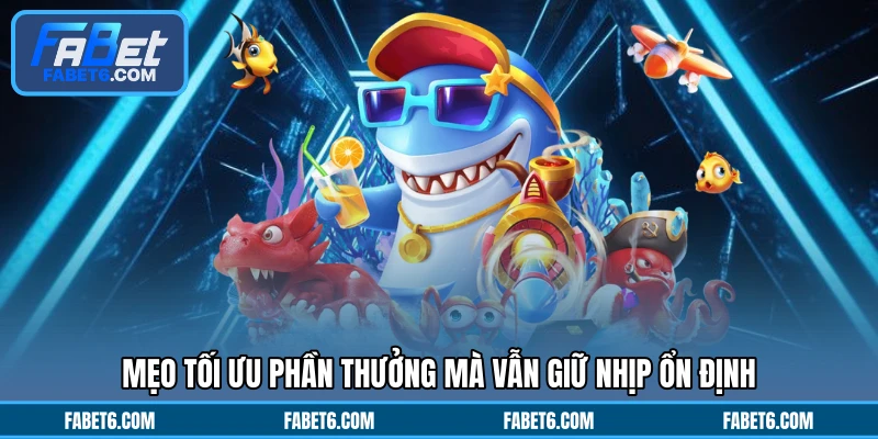 Mẹo tối ưu phần thưởng mà vẫn giữ nhịp ổn định