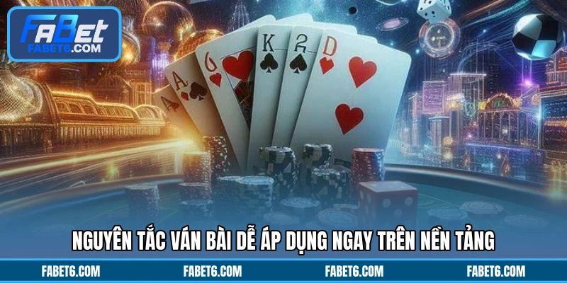 Nguyên tắc ván bài dễ áp dụng ngay trên nền tảng