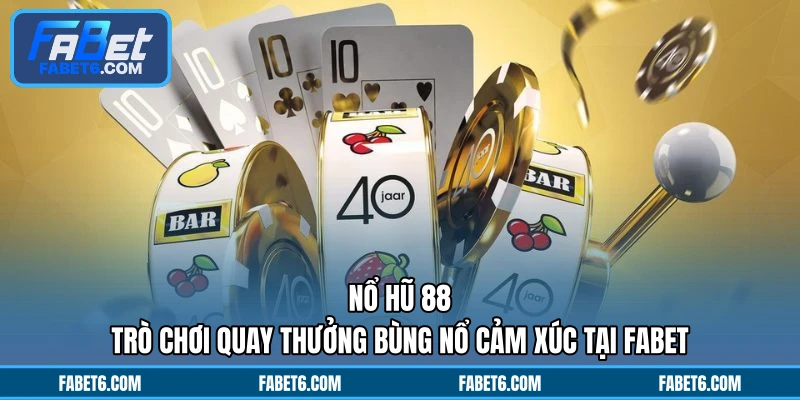 Nổ Hũ 88 - Trò Chơi Quay Thưởng Bùng Nổ Cảm Xúc Tại FABET