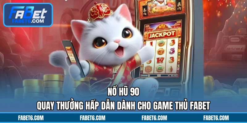 Nổ Hũ 90 - Quay Thưởng Hấp Dẫn Dành Cho Game Thủ FABET