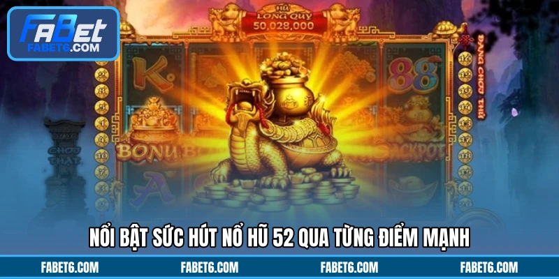 Nổi bật sức hút nổ hũ 52 qua từng điểm mạnh