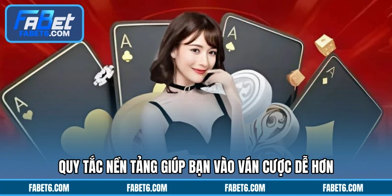 Quy tắc nền tảng giúp bạn vào ván cược dễ hơn