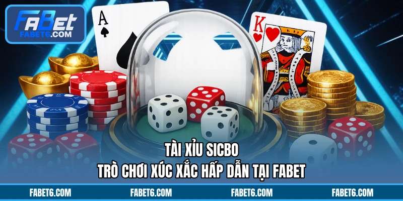Tài Xỉu Sicbo - Trò Chơi Xúc Xắc Hấp Dẫn Tại FABET