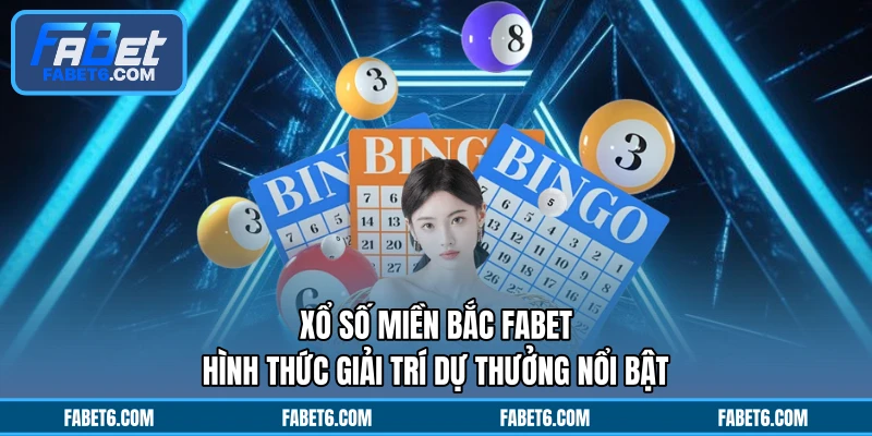 Xổ Số Miền Bắc FABET- Hình Thức Giải Trí Dự Thưởng Nổi Bật
