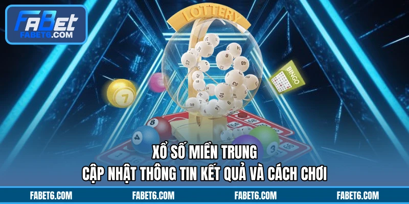 Xổ Số Miền Trung - Cập Nhật Thông Tin Kết Quả Và Cách Chơi